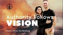 Authority Follows Vision | Pastor Petrus Van Rensburg | Sunday Service
