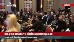 HAK-İŞ’TEN GAZİANTEP’TE TÜRKİYE KADIN BULUŞMALARI